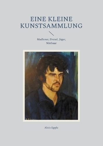 Eine kleine Kunstsammlung: Madlener, Drexel, Jäger, Nittbaur
