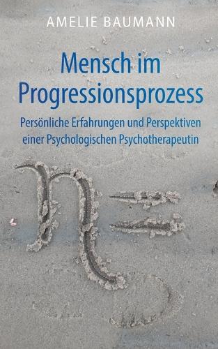 Mensch im Progressionsprozess: Persönliche Erfahrungen und Perspektiven einer Psychologischen Psychotherapeutin
