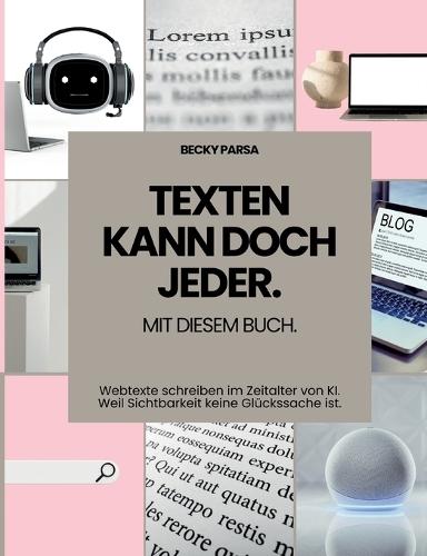 Texten kann doch jeder: Mit diesem Buch. Webtexte schreiben im Zeitalter von KI. Weil Sichtbarkeit keine Glückssache ist.