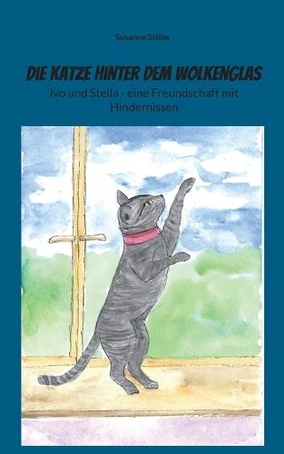 Die Katze hinter dem Wolkenglas: Ivo und Stella - eine Freundschaft mit Hindernissen