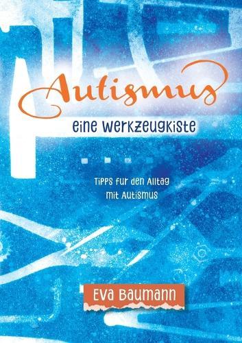 Autismus. Eine Werkzeugkiste: Tipps für den Alltag mit Autismus