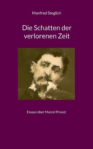 Die Schatten der verlorenen Zeit: Essays über Marcel Proust