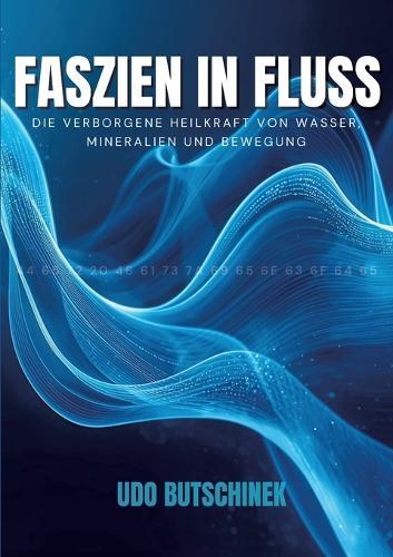 Faszien in Fluss: Die verborgene Heilkraft von Wasser, Mineralien und Bewegung