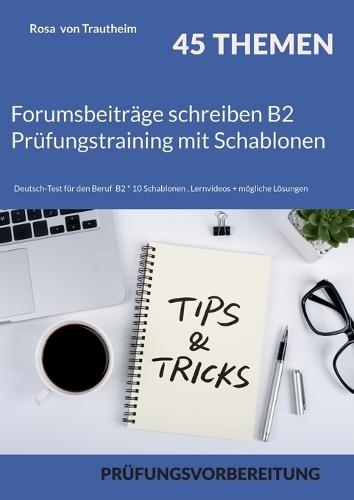 Forumsbeiträge schreiben B2 Prüfungstraining mit Schablonen: Deutsch-Test für den Beruf B2 * 45 Themen + 10 Schablonen + möglichen Lösungen
