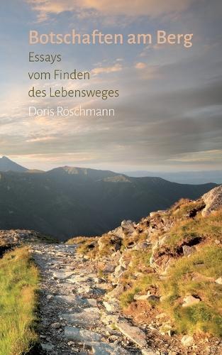 Botschaften am Berg: Essays vom Finden des Lebensweges