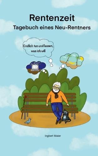 Rentenzeit: Endlich tun und lassen, was ich will. - Tagebuch eines Neu-Rentners