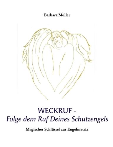 Weckruf -Folge dem Ruf Deines Schutzengels: Magischer Schlüssel zur Engelmatrix