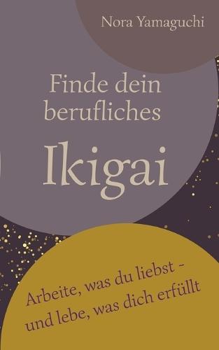 Finde dein berufliches Ikigai: Arbeite, was du liebst - und lebe, was dich erfüllt