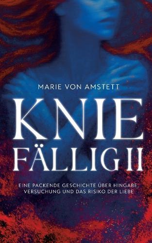 Kniefällig II: Eine packende Geschichte über Hingabe, Versuchung und das Risiko der Liebe