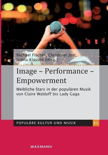 Image - Performance - Empowerment: Weibliche Stars in der populären Musik von Claire Waldoff bis Lady Gaga
