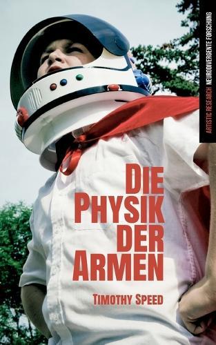 Die Physik der Armen: Eine neurodivergente Meta-Theorie des Bewusstseins (Artistic Research)