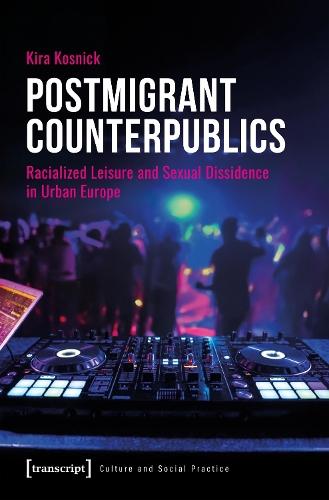 Postmigrant Counterpublics: Racialized Leisure and Sexual Dissidence in Urban Europe
