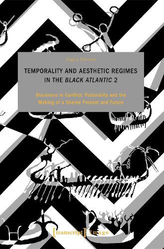 Temporality and Aesthetic Regimes in the 'Black Atlantic' 2: 'Blackness' in Conflict: Pictorality and the Making of a Shared Present and Future