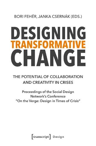 Designing Transformative Change: The Potential of Collaboration and Creativity in Crises. Proceedings of the Social Design Network's Conference ""On the Verge: Design in Times of Crisis""