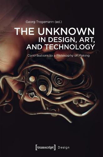 The Unknown in Design, Art, and Technology: Contributions to a Philosophy of Making