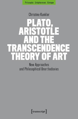 Plato, Aristotle and the Transcendence Theory of Art: New Approaches and Philosophical Unorthodoxies