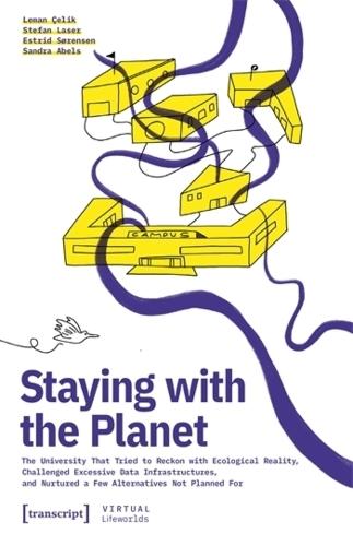 Staying with the Planet: The University That Tried to Reckon with Ecological Reality, Challenged Excessive Data Infrastructures, and Nurtured a Few Alternatives Not Planned For