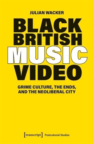 Black British Music Video: Grime Culture, the Ends, and the Neoliberal City