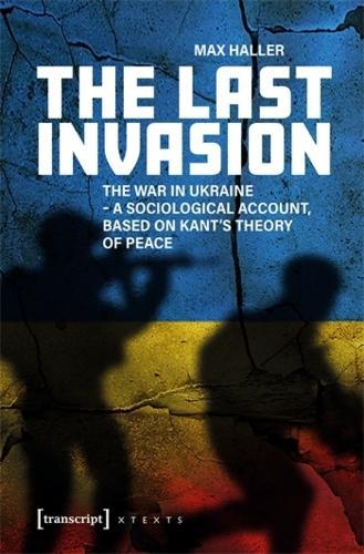 The Last Invasion: The War in Ukraine - A Sociological Account, Based on Kant's Theory of Peace