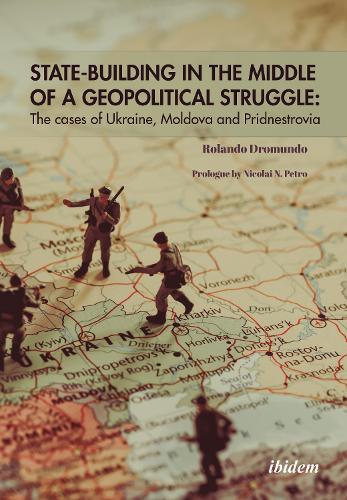 State Building in the Middle of a Geopolitical Struggle: The Cases of Ukraine, Moldova, and Pridnestrovia