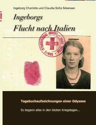 Ingeborgs Flucht nach Italien: Tagebuchaufzeichnungen einer Odyssee