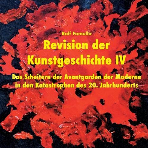 Revision der Kunstgeschichte IV: Das Scheitern der Avantgarden der Moderne in den Katastrophen des 20. Jahrhunderts