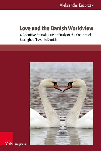 Love and the Danish Worldview: A Cognitive Ethnolinguistic Study of the Concept of Kærlighed ‘Love’ in Danish