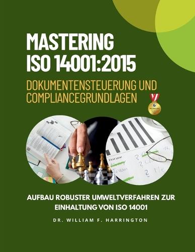 Mastering ISO 14001: 2015 Dokumentensteuerung und Compliance Grundlagen: Aufbau robuster Umweltverfahren zur Einhaltung von ISO 14001
