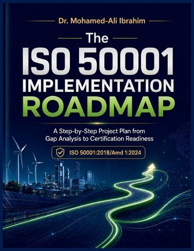 The ISO 50001: 2018/Amd 1:2024 Implementation Roadmap: A Step-by-Step Project Plan from Gap Analysis to Certification Readiness