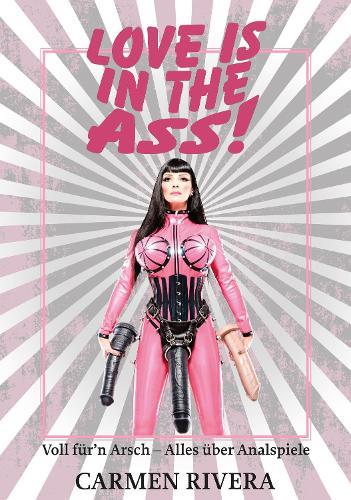 Love is in the Ass: Everything about Anal, Toys and the Live of Carmen Rivera