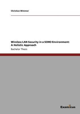 Wireless LAN Security in a SOHO Environment: A Holistic Approach