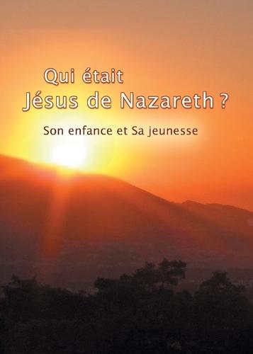 Qui était Jésus de Nazareth ?: Son enfance et Sa jeunesse