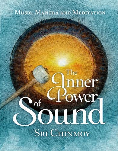 The Inner Power of Sound: Music, Mantra and Meditation