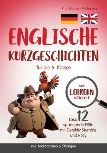 Englische Kurzgeschichten für die 6. Klasse: Löse 12 spannende Fälle mit Detektiv Stumble und Polly! inkl. Audiodateien & Übungen. Von Lehrern entwickelt!