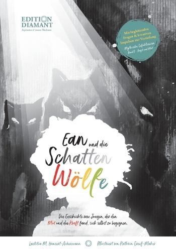 Ean und die Schattenwölfe: Die Geschichte vom Jungen, der Mut und die Kraft fand, sich selbst zu begegnen.