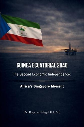 GUINEA ECUATORIAL 2040 - The Second Economic Independence: Africa's Singapore Moment
