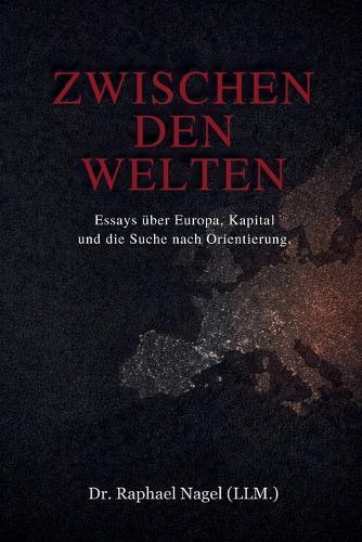 ZWISCHEN DEN WELTEN - Essays über Europa, Kapital und die Suche nach Orientierung