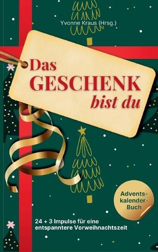Das Geschenk bist du - Adventskalender-Buch: 24 + 3 Impulse für eine entspanntere Vorweihnachtszeit