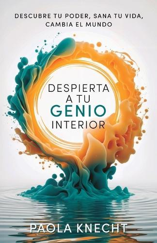 Despierta a tu genio interior: Descubre tu poder, sana tu vida, cambia el mundo