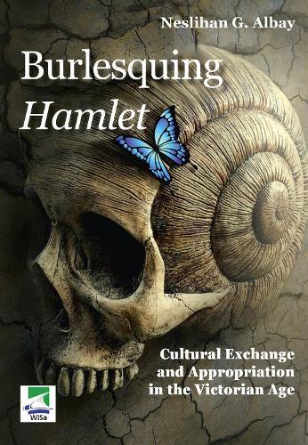 Burlesquing Hamlet: Cultural Exchange and Appropriation in the Victorian Age: Gunaydin Albay, Neslihan