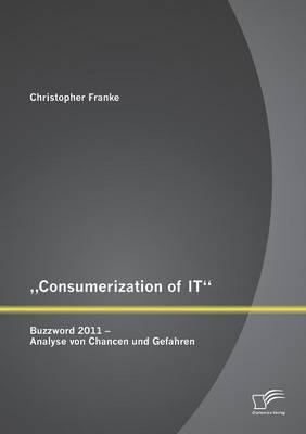 """Consumerization of IT": Buzzword 2011 - Analyse von Chancen und Gefahren