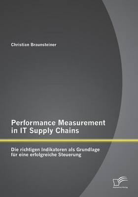 Performance Measurement in IT Supply Chains: Die richtigen Indikatoren als Grundlage für eine erfolgreiche Steuerung
