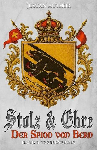 Stolz & Ehre - Der Spion von Bern Band I: Verblendung - Historische Roman-Reihe über die Schweiz im Strudel der Französischen Revolution