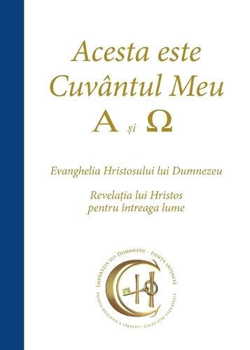 Acesta este Cuvântul Meu - A si &#937;: Evanghelia Hristosului lui Dumnezeu - Revela&#539;ia lui Hristos pentru întreaga lume