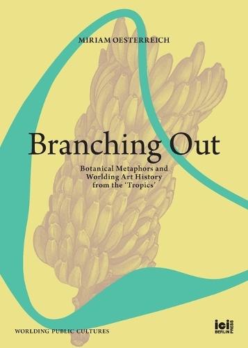 Branching Out: Botanical Metaphors and Worlding Art History from the 'Tropics'