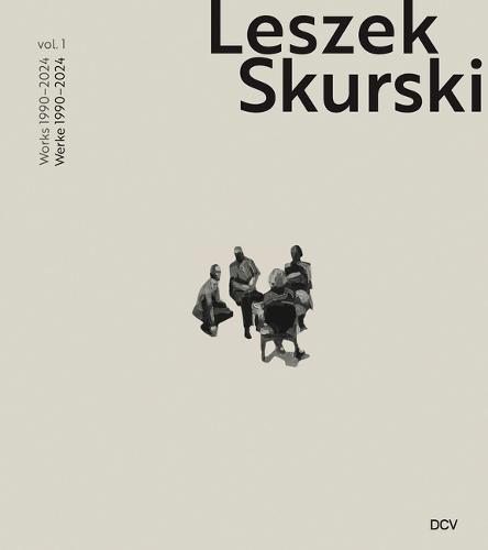 Leszek Skurski - Werkverzeichnis Band 1: Werke Von 1990-2024 / Catalogue Raisonné Vol. 1: Works from 1990-2024