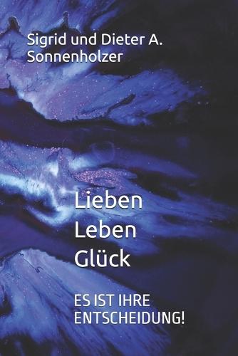 Lieber Leben Glück: Es Ist Ihre Entscheidung!