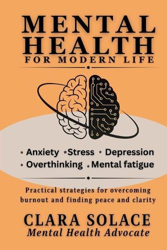 Mental Health for Modern Life: Practical strategies for overcoming burnout and finding peace and clarity