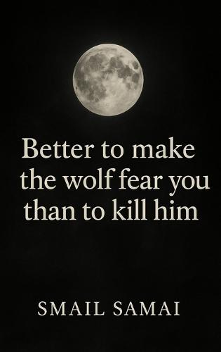 Better to make the wolf fear you than to kill him