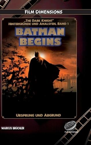 Batman Begins - Ursprung und Abgrund (Ein Film Dimensions Buch): Eine psychologische und philosophische Analyse des Neubeginns